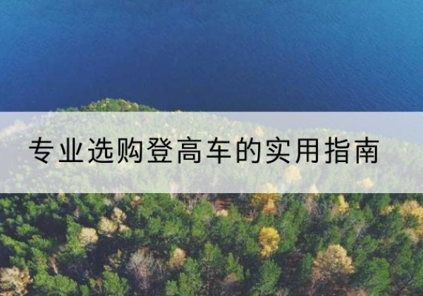 伍家岗电动登高车厂家推荐-专业选购登高车的实用指南